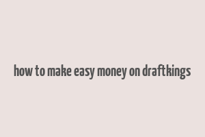 how to make easy money on draftkings