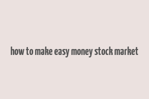 how to make easy money stock market