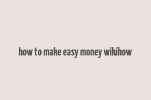 how to make easy money wikihow