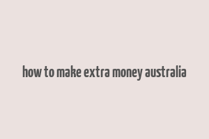 how to make extra money australia