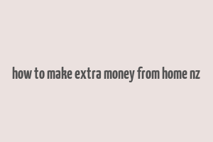 how to make extra money from home nz