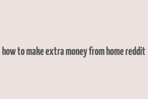 how to make extra money from home reddit