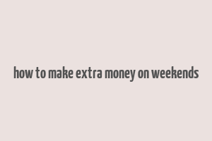 how to make extra money on weekends