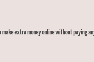 how to make extra money online without paying anything