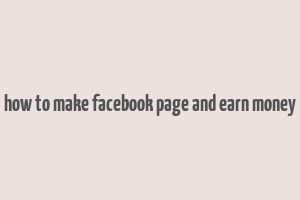 how to make facebook page and earn money