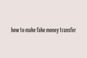 how to make fake money transfer