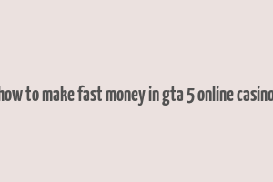 how to make fast money in gta 5 online casino