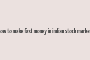 how to make fast money in indian stock market