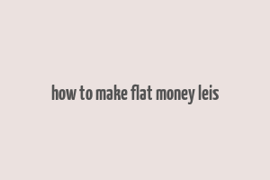 how to make flat money leis