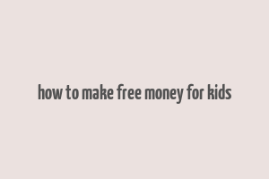 how to make free money for kids