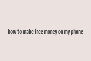 how to make free money on my phone