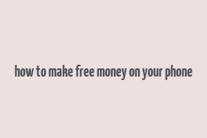 how to make free money on your phone