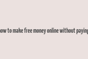 how to make free money online without paying