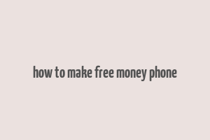 how to make free money phone