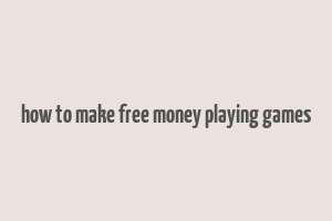 how to make free money playing games