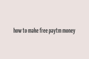 how to make free paytm money