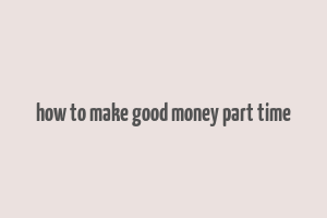 how to make good money part time