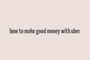 how to make good money with uber