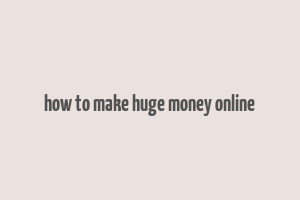 how to make huge money online