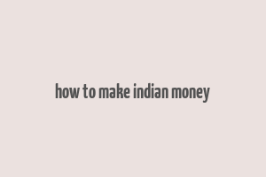 how to make indian money