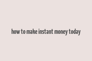 how to make instant money today