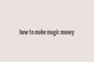 how to make magic money