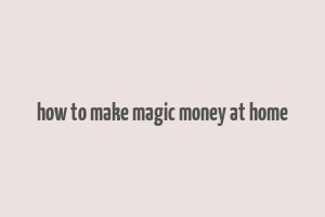 how to make magic money at home