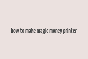 how to make magic money printer