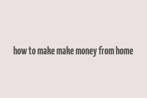 how to make make money from home