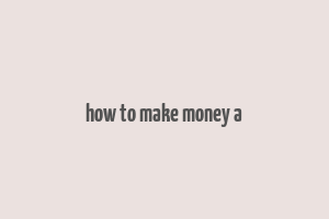 how to make money a