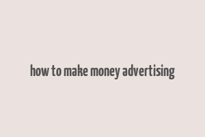 how to make money advertising