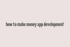 how to make money app development