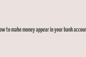 how to make money appear in your bank account