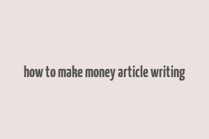 how to make money article writing