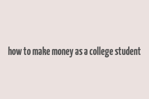 how to make money as a college student