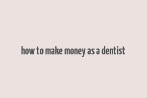 how to make money as a dentist