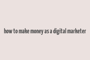 how to make money as a digital marketer