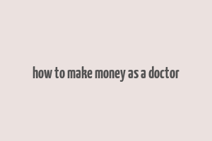 how to make money as a doctor