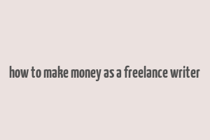 how to make money as a freelance writer