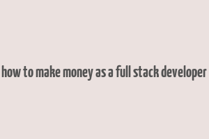 how to make money as a full stack developer