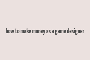 how to make money as a game designer