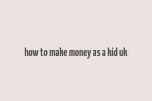 how to make money as a kid uk