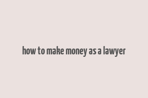 how to make money as a lawyer