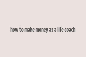 how to make money as a life coach