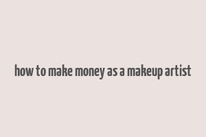 how to make money as a makeup artist