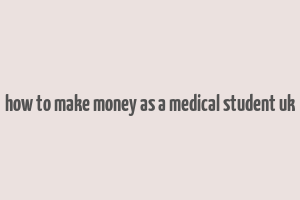 how to make money as a medical student uk