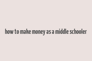 how to make money as a middle schooler