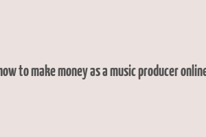 how to make money as a music producer online