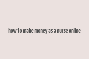 how to make money as a nurse online