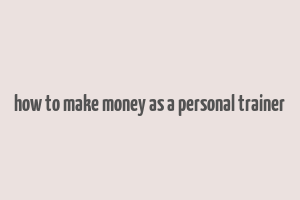 how to make money as a personal trainer